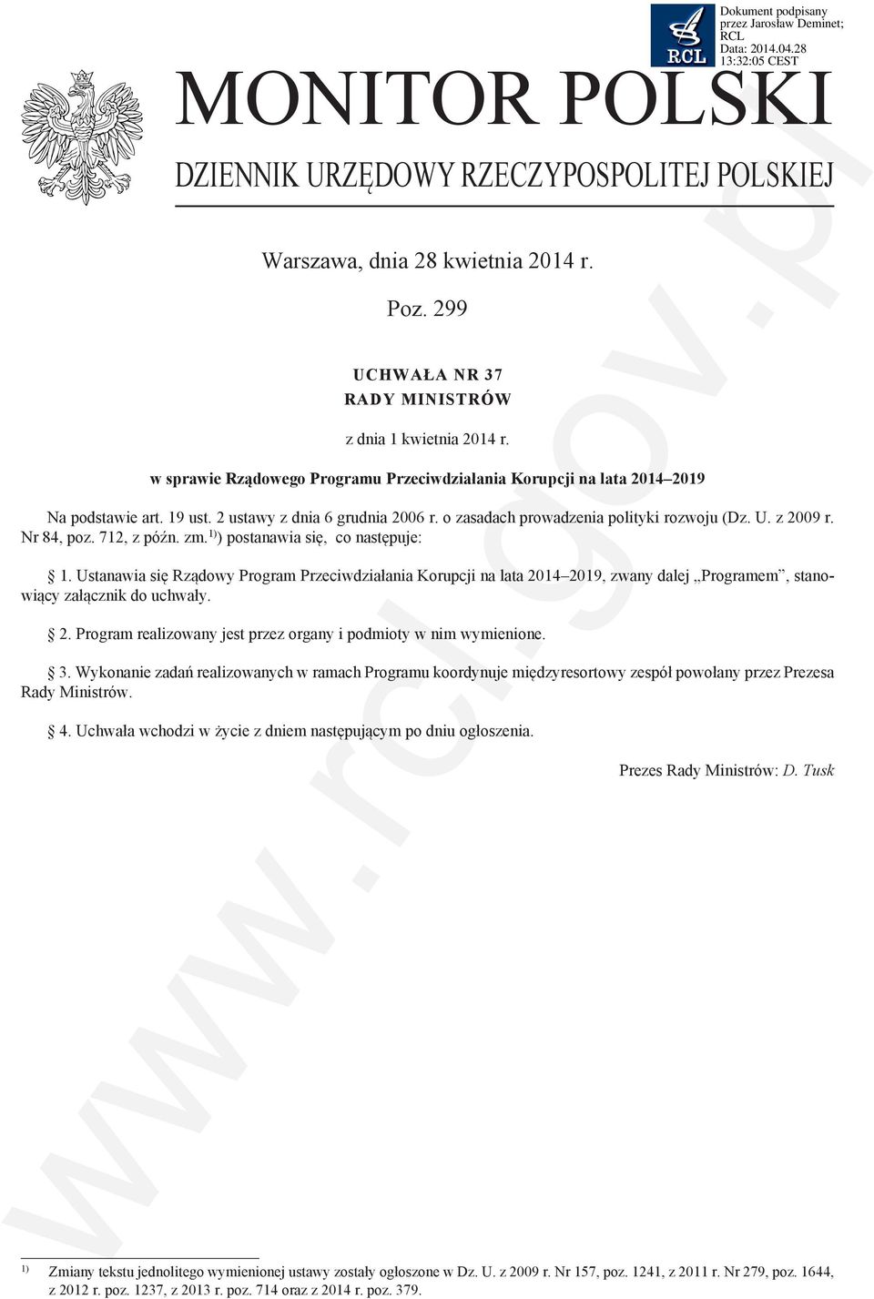 Nr 84, poz. 712, z późn. zm. 1) ) postanawia się, co następuje: 1. Ustanawia się Rządowy Program Przeciwdziałania Korupcji na lata 2014 2019, zwany dalej Programem, stanowiący załącznik do uchwały. 2. Program realizowany jest przez organy i podmioty w nim wymienione.