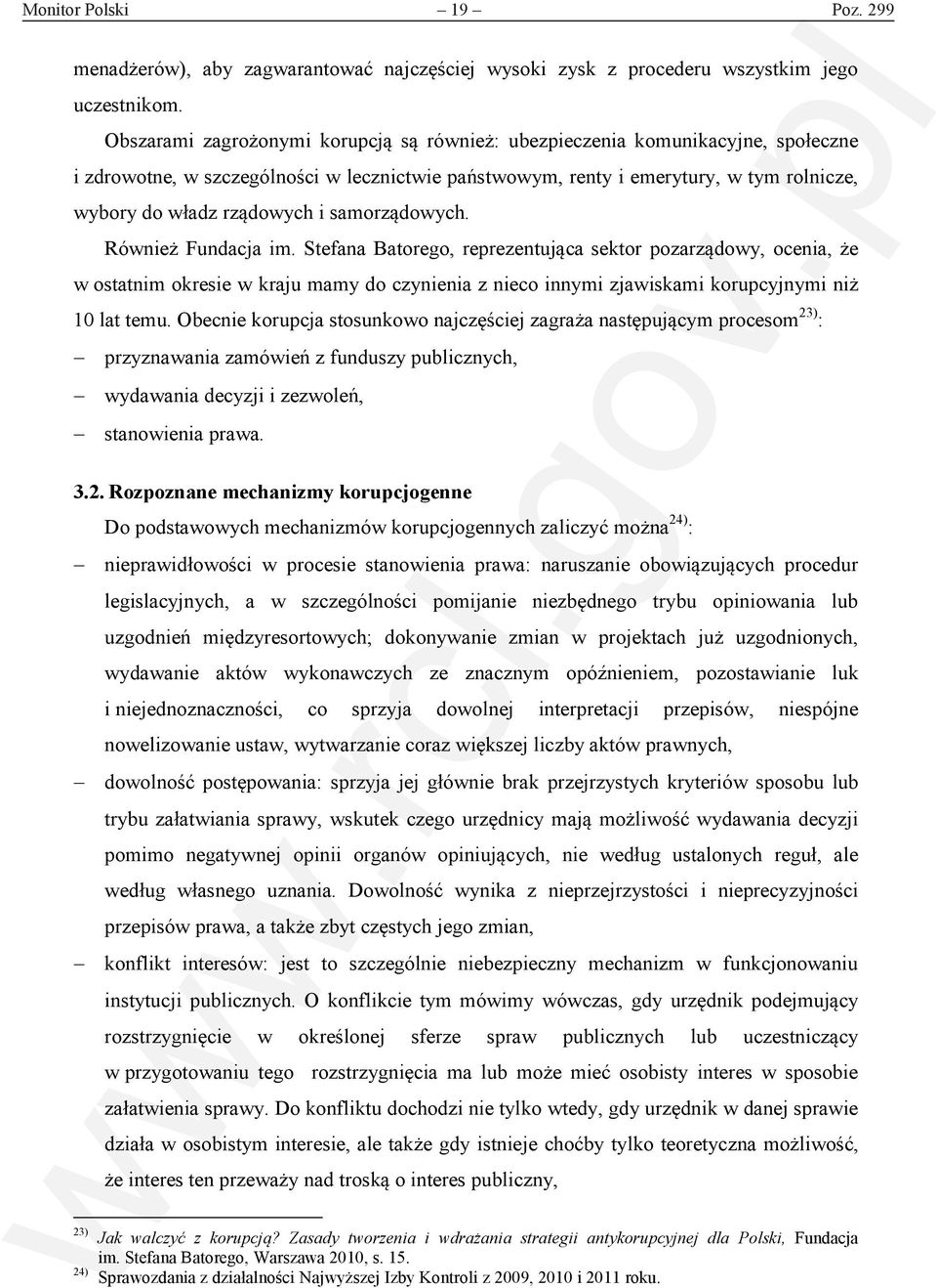 samorządowych. Również Fundacja im. Stefana Batorego, reprezentująca sektor pozarządowy, ocenia, że w ostatnim okresie w kraju mamy do czynienia z nieco innymi zjawiskami korupcyjnymi niż 10 lat temu.