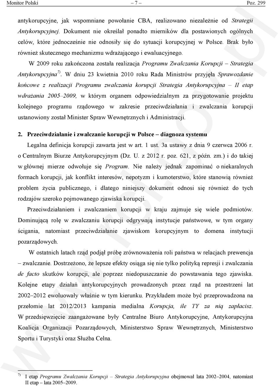 Brak było również skutecznego mechanizmu wdrażającego i ewaluacyjnego. W 2009 roku zakończona została realizacja Programu Zwalczania Korupcji Strategia Antykorupcyjna 7).