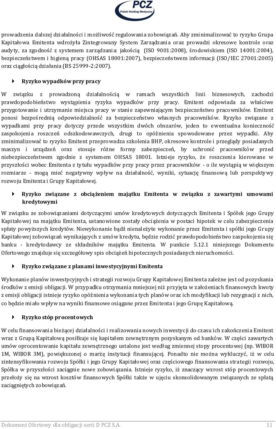 9001:2008), środowiskiem (ISO 14001:2004), bezpieczeństwem i higieną pracy (OHSAS 18001:2007), bezpieczeństwem informacji (ISO/IEC 27001:2005) oraz ciągłością działania (BS 25999-2:2007).