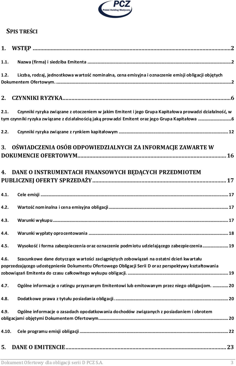 Czynniki ryzyka związane z otoczeniem w jakim Emitent i jego Grupa Kapitałowa prowadzi działalność, w tym czynniki ryzyka związane z działalnością jaką prowadzi Emitent oraz jego Grupa Kapitałowa...6 2.