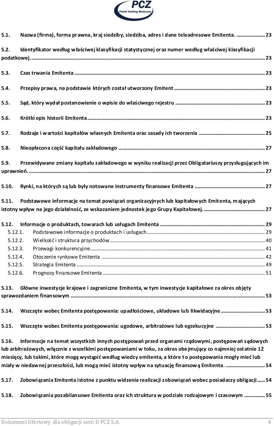 Przepisy prawa, na podstawie których został utworzony Emitent... 23 5.5. Sąd, który wydał postanowienie o wpisie do właściwego rejestru... 23 5.6. Krótki opis historii Emitenta... 23 5.7.