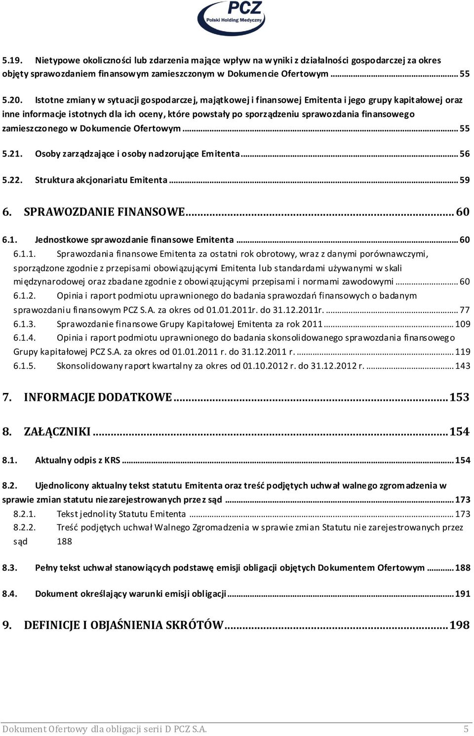 finansowego zamieszczonego w Dokumencie Ofertowym... 55 5.21. Osoby zarządzające i osoby nadzorujące Emitenta... 56 5.22. Struktura akcjonariatu Emitenta... 59 6. SPRAWOZDANIE FINANSOWE... 60 6.1. Jednostkowe sprawozdanie finansowe Emitenta.