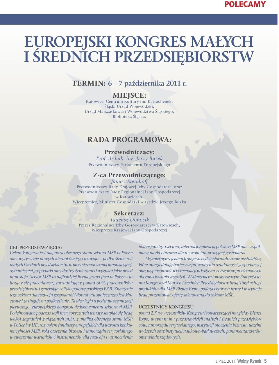 Jerzy Buzek Przewodniczący Parlamentu Europejskiego Z-ca Przewodniczącego: Janusz Steinhoff Przewodniczący Rady Krajowej Izby Gospodarczej oraz Przewodniczący Rady Regionalnej Izby Gospodarczej w