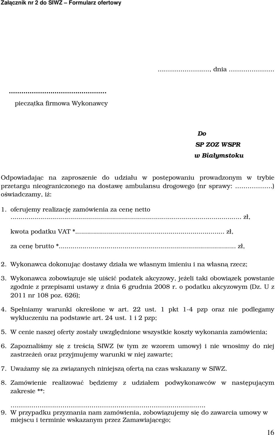 sprawy: ) oświadczamy, iż: 1. oferujemy realizację zamówienia za cenę netto... zł, kwota podatku VAT *... zł, za cenę brutto *... zł, 2.