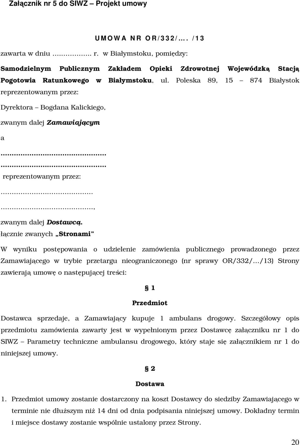 Poleska 89, 15 874 Białystok reprezentowanym przez: Dyrektora Bogdana Kalickiego, zwanym dalej Zamawiającym a reprezentowanym przez:, zwanym dalej Dostawcą.