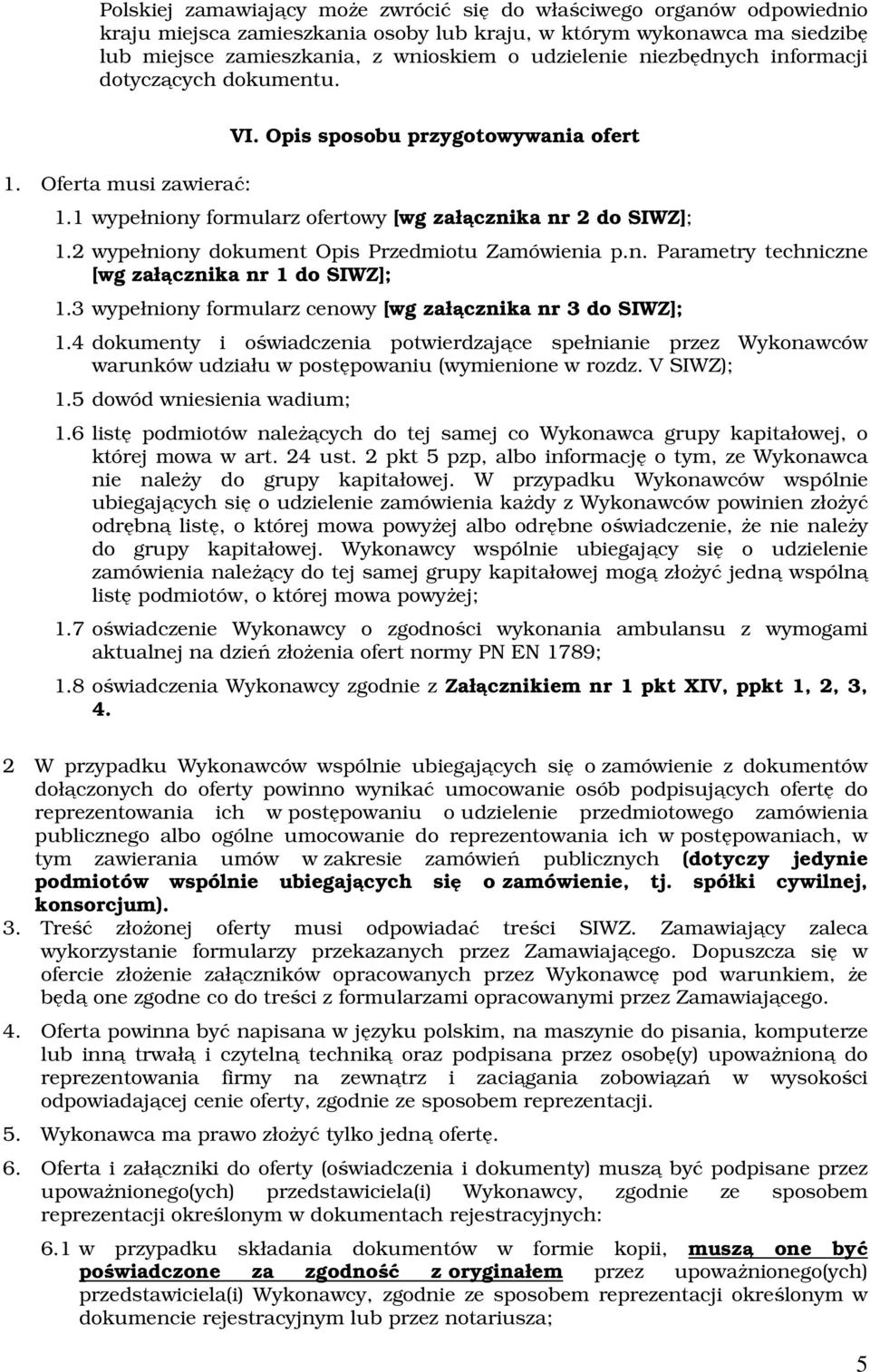 2 wypełniony dokument Opis Przedmiotu Zamówienia p.n. Parametry techniczne [wg załącznika nr 1 do SIWZ]; 1.3 wypełniony formularz cenowy [wg załącznika nr 3 do SIWZ]; 1.