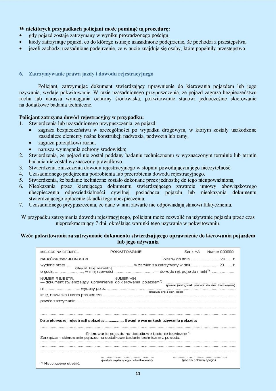 Zatrzymywanie prawa jazdy i dowodu rejestracyjnego Policjant, zatrzymując dokument stwierdzający uprawnienie do kierowania pojazdem lub jego używania, wydaje pokwitowanie.