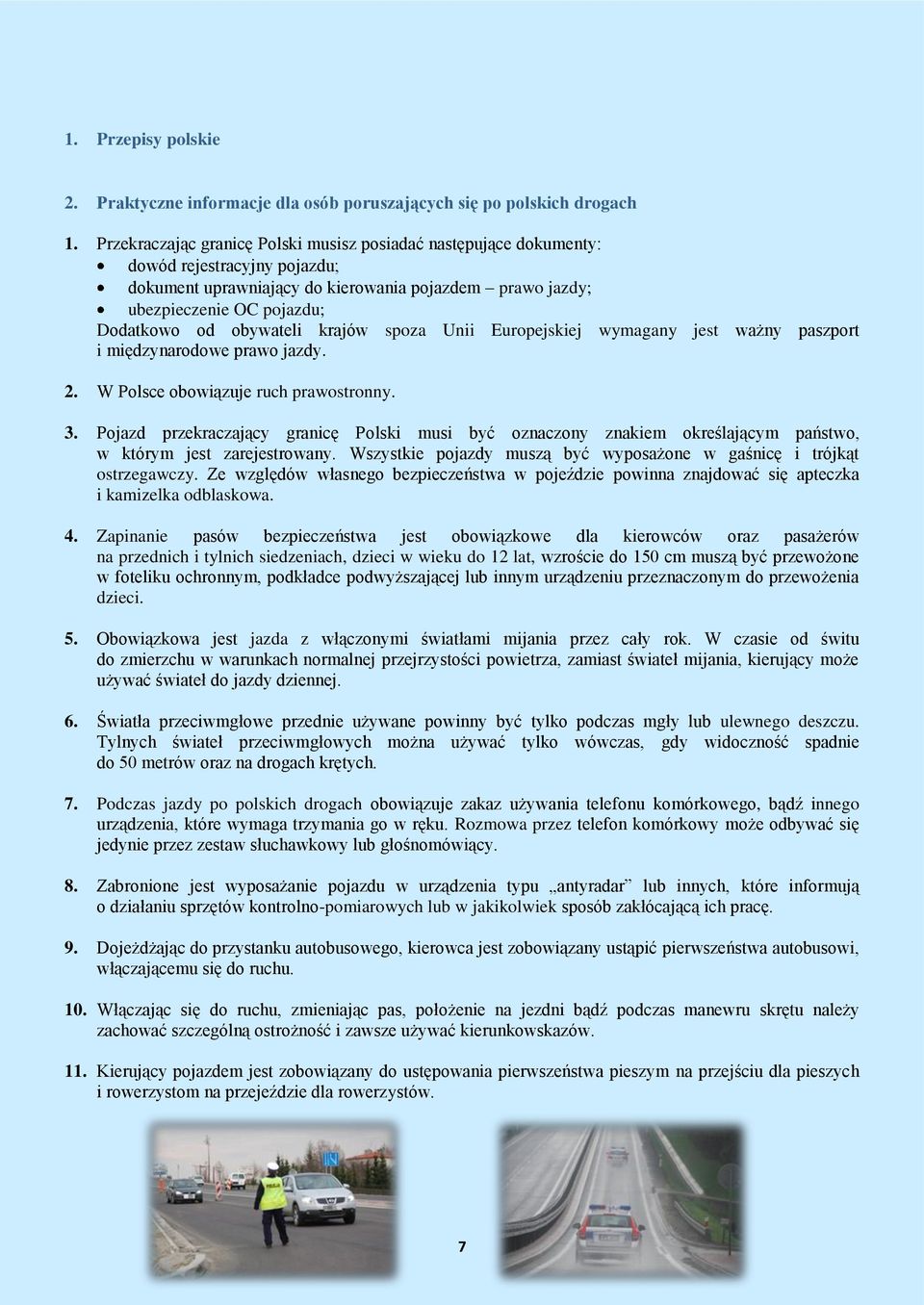 obywateli krajów spoza Unii Europejskiej wymagany jest ważny paszport i międzynarodowe prawo jazdy. 2. W Polsce obowiązuje ruch prawostronny. 3.