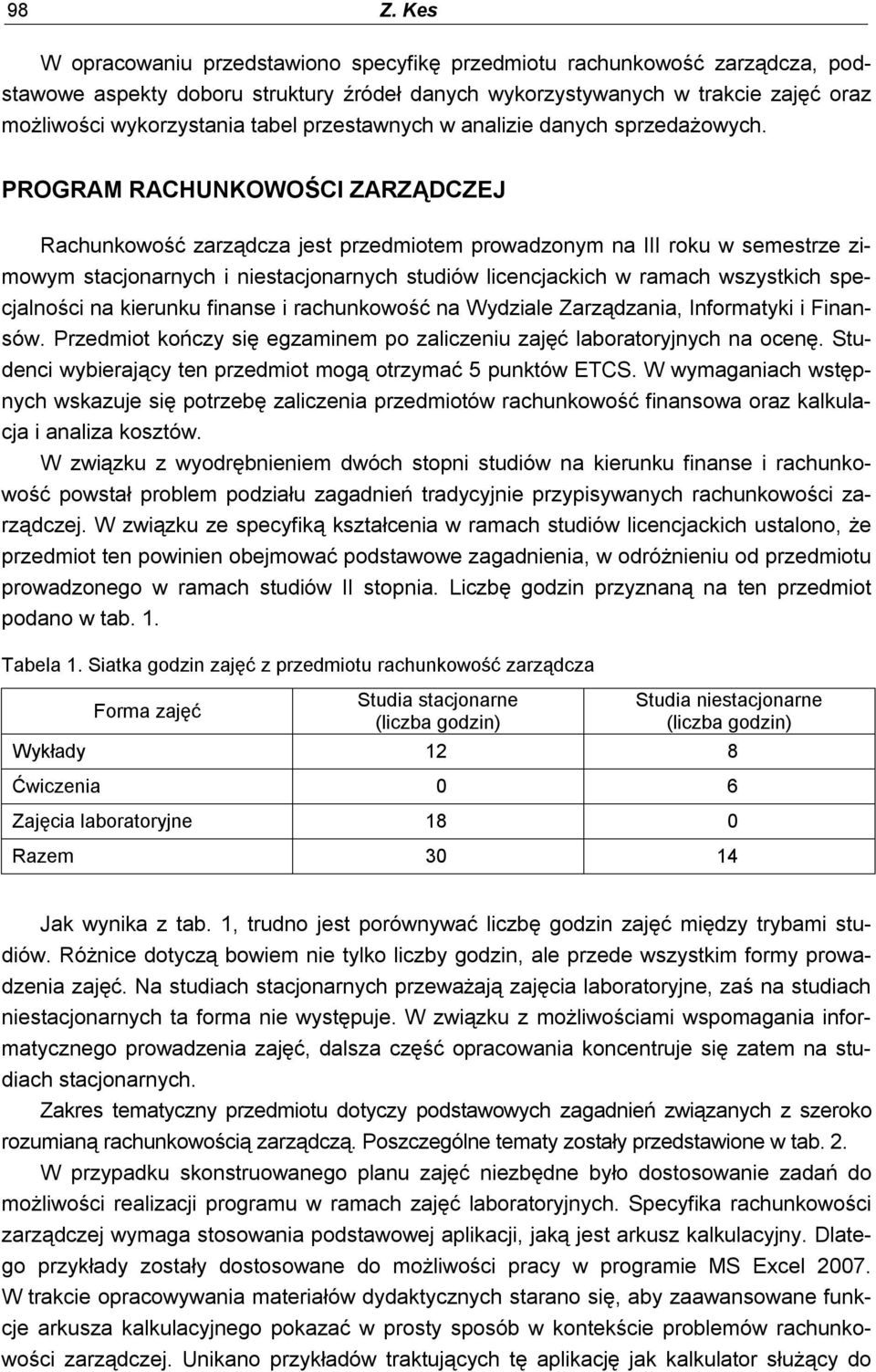 PROGRAM RACHUNKOWOŚCI ZARZĄDCZEJ Rachunkowość zarządcza jest przedmiotem prowadzonym na III roku w semestrze zimowym stacjonarnych i niestacjonarnych studiów licencjackich w ramach wszystkich