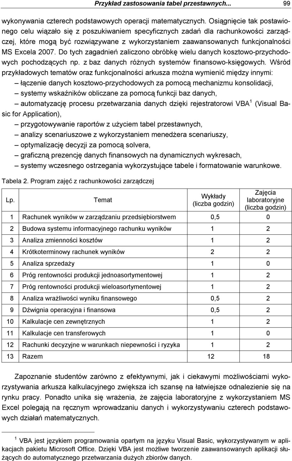 2007. Do tych zagadnień zaliczono obróbkę wielu danych kosztowo-przychodowych pochodzących np. z baz danych różnych systemów finansowo-księgowych.