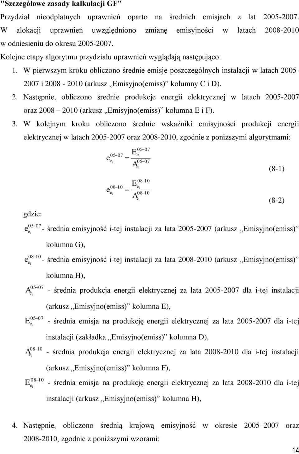 W perwszym kroku oblczono średne emsje poszczególnych nstalacj w latach 2005-2007 2008-2010 (arkusz Emsyjno(emss) kolumny C D). 2. Następne, oblczono średne produkcje energ elektrycznej w latach 2005-2007 oraz 2008 2010 (arkusz Emsyjno(emss) kolumna E F).