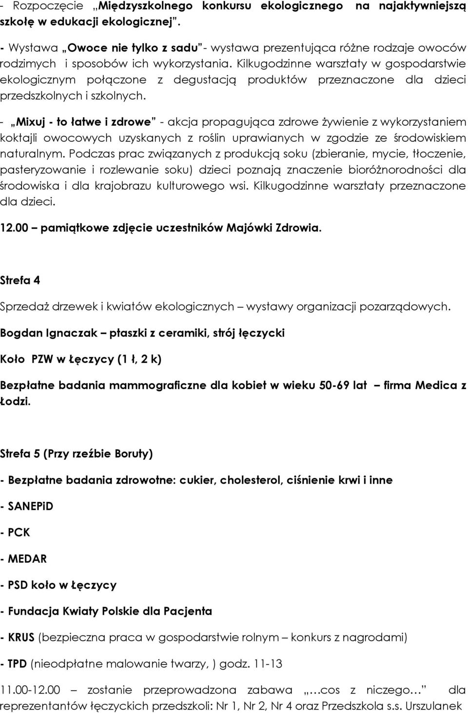 Kilkugodzinne warsztaty w gospodarstwie ekologicznym połączone z degustacją produktów przeznaczone dla dzieci przedszkolnych i szkolnych.