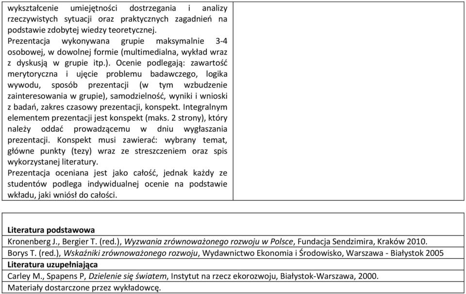 Ocenie podlegają: zawartość merytoryczna i ujęcie problemu badawczego, logika wywodu, sposób prezentacji (w tym wzbudzenie zainteresowania w grupie), samodzielność, wyniki i wnioski z badań, zakres