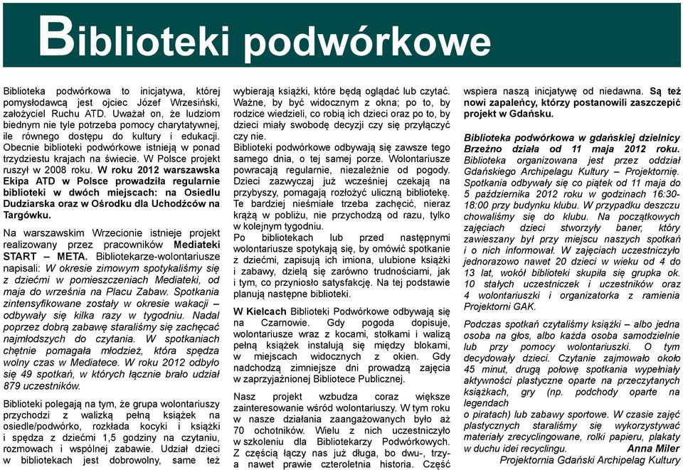 W Polsce projekt ruszył w 2008 roku. W roku 2012 warszawska Ekipa ATD w Polsce prowadziła regularnie biblioteki w dwóch miejscach: na Osiedlu Dudziarska oraz w Ośrodku dla Uchodźców na Targówku.