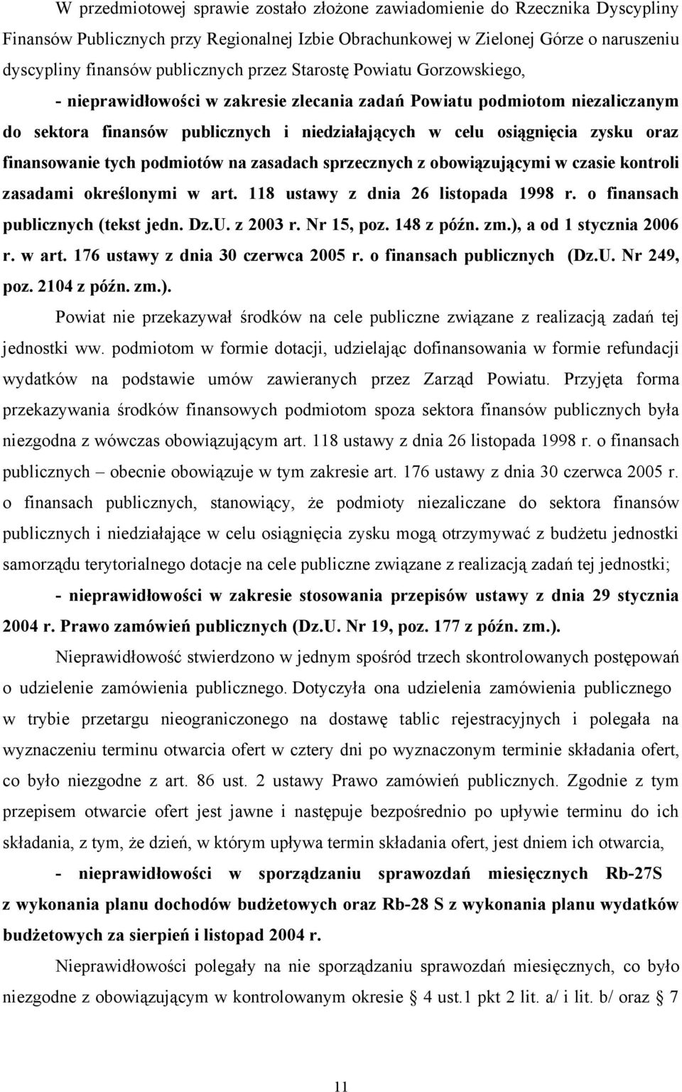 finansowanie tych podmiotów na zasadach sprzecznych z obowiązującymi w czasie kontroli zasadami określonymi w art. 118 ustawy z dnia 26 listopada 1998 r. o finansach publicznych (tekst jedn. Dz.U.