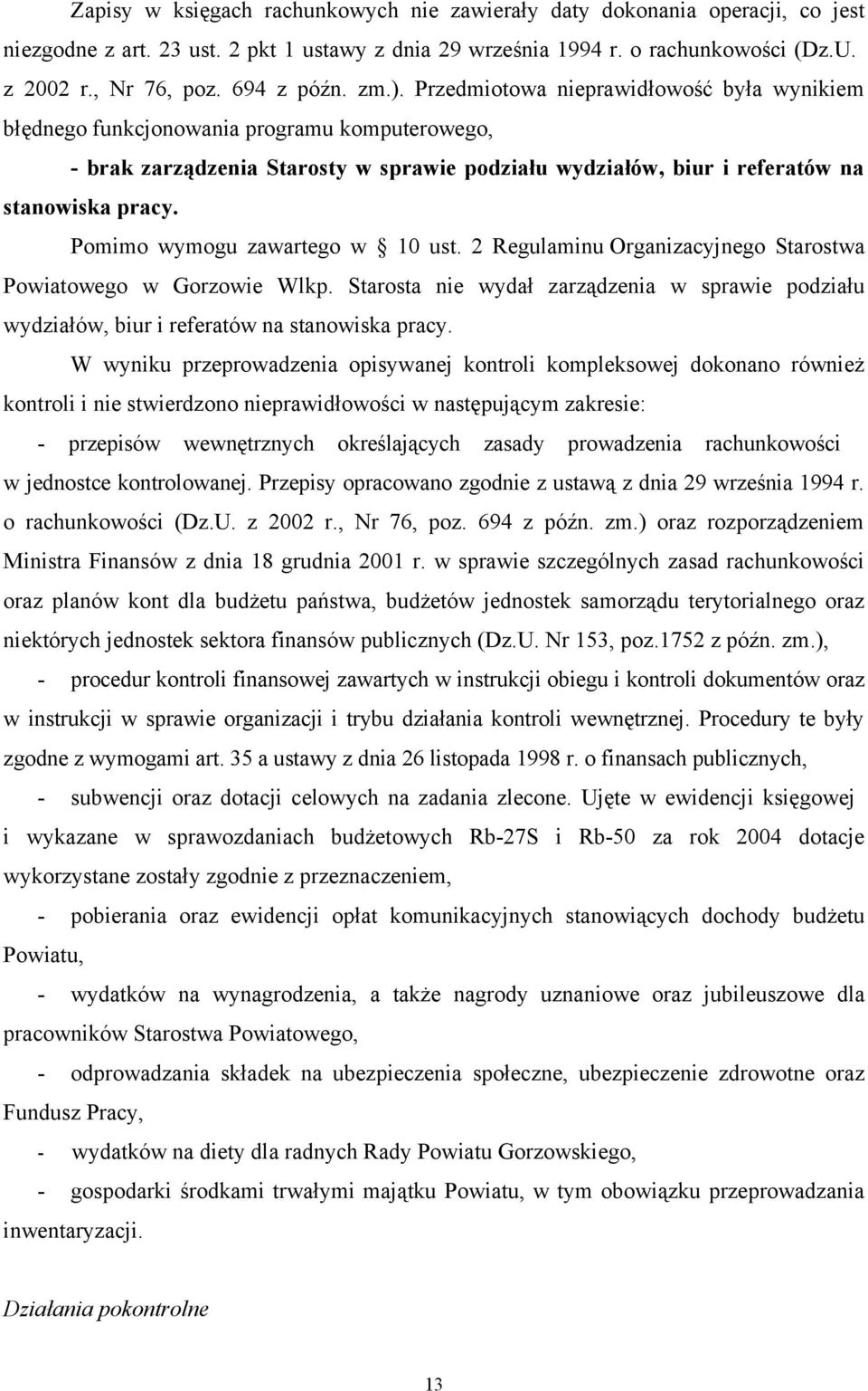 Przedmiotowa nieprawidłowość była wynikiem błędnego funkcjonowania programu komputerowego, - brak zarządzenia Starosty w sprawie podziału wydziałów, biur i referatów na stanowiska pracy.