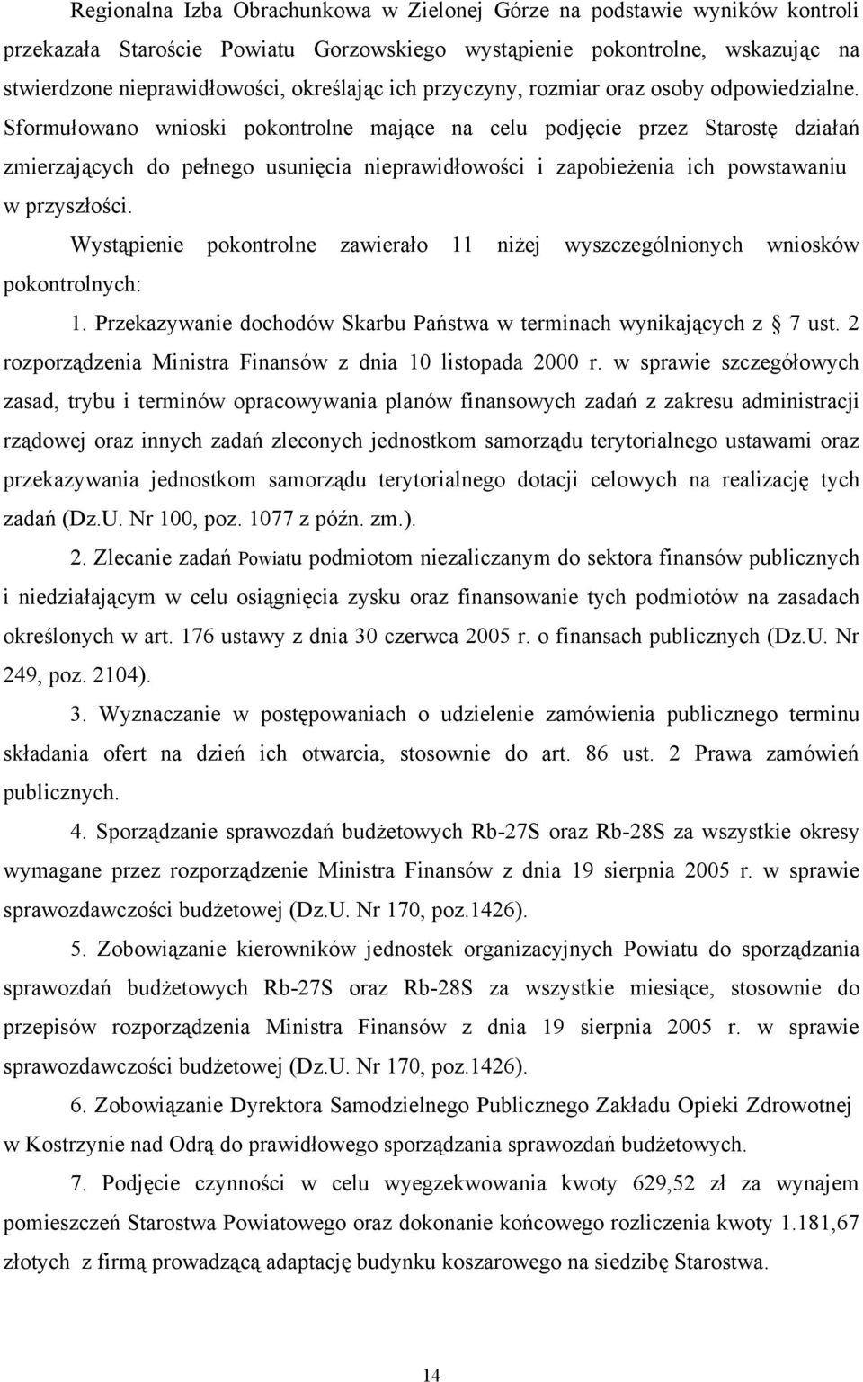 Sformułowano wnioski pokontrolne mające na celu podjęcie przez Starostę działań zmierzających do pełnego usunięcia nieprawidłowości i zapobieżenia ich powstawaniu w przyszłości.