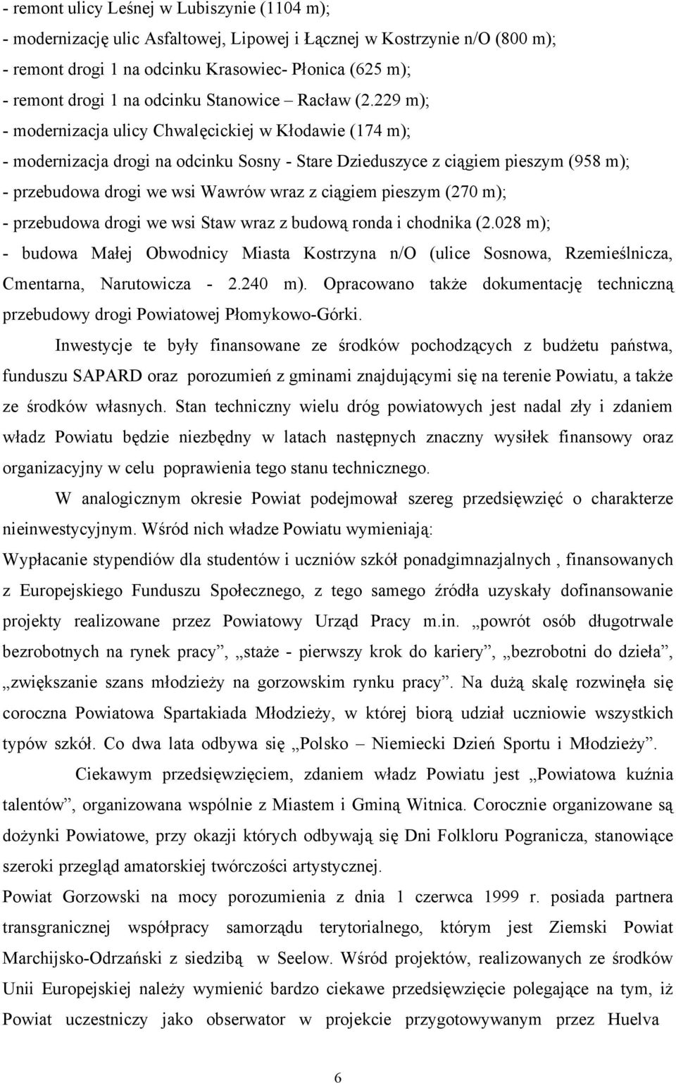 229 m); - modernizacja ulicy Chwalęcickiej w Kłodawie (174 m); - modernizacja drogi na odcinku Sosny - Stare Dzieduszyce z ciągiem pieszym (958 m); - przebudowa drogi we wsi Wawrów wraz z ciągiem