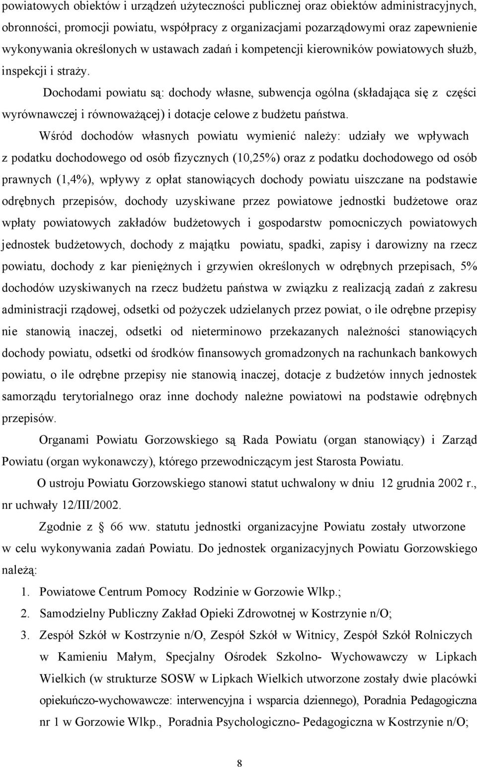 Dochodami powiatu są: dochody własne, subwencja ogólna (składająca się z części wyrównawczej i równoważącej) i dotacje celowe z budżetu państwa.