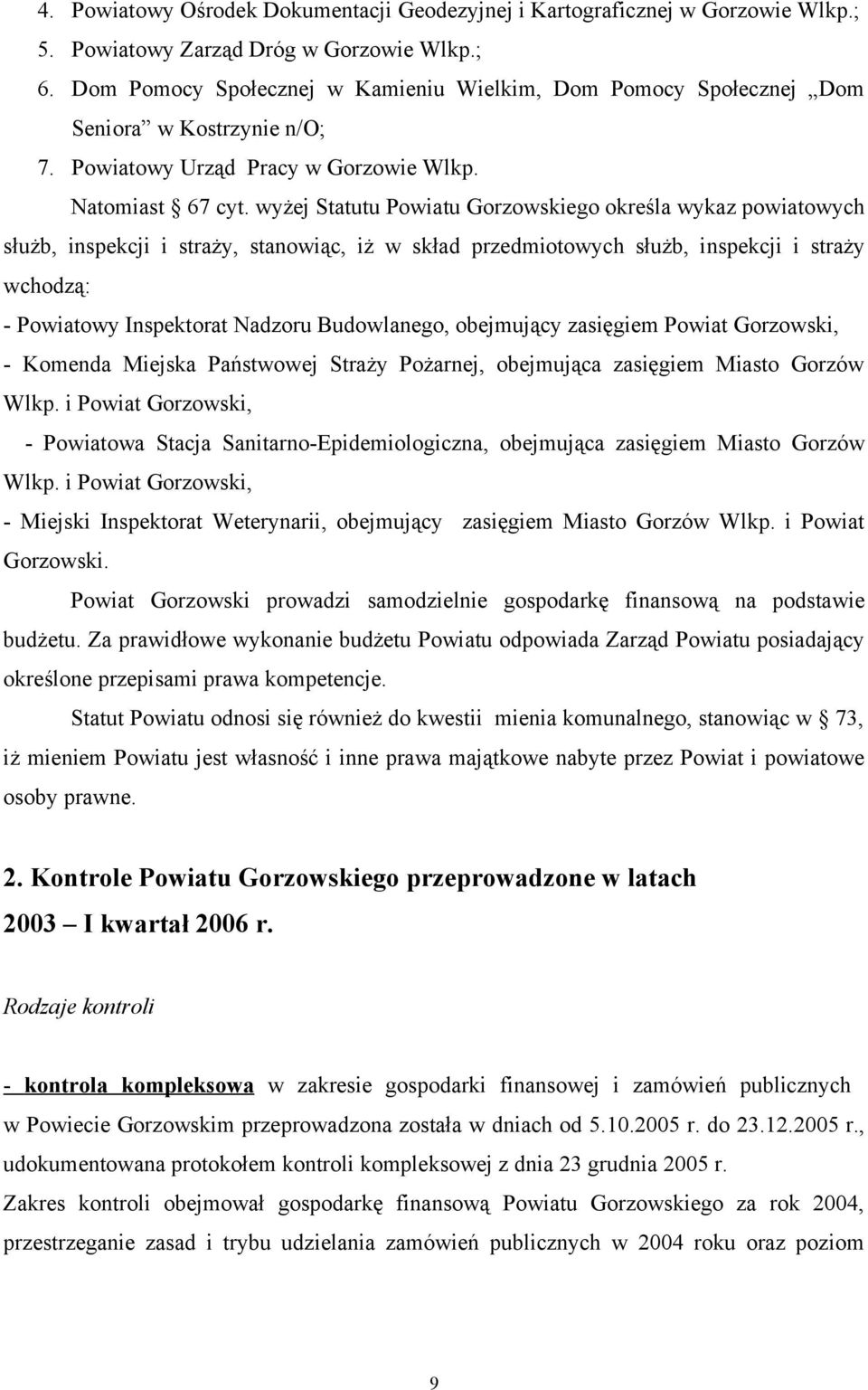 wyżej Statutu Powiatu Gorzowskiego określa wykaz powiatowych służb, inspekcji i straży, stanowiąc, iż w skład przedmiotowych służb, inspekcji i straży wchodzą: - Powiatowy Inspektorat Nadzoru