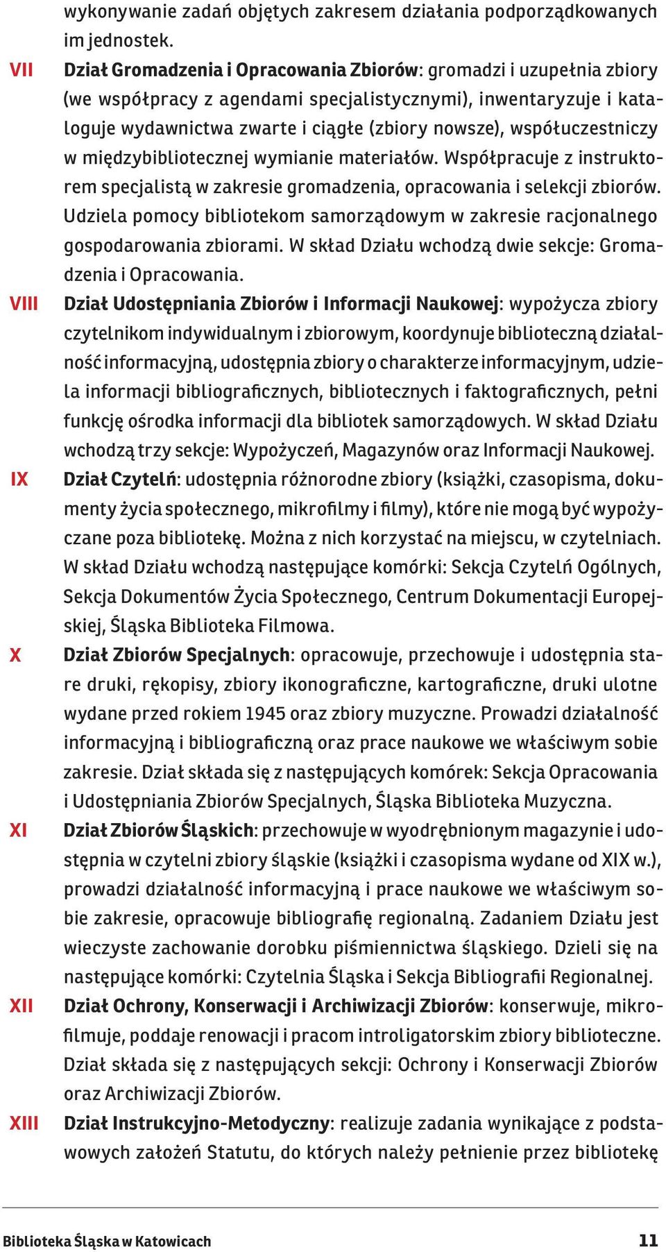 współuczestniczy w międzybibliotecznej wymianie materiałów. Współpracuje z instruktorem specjalistą w zakresie gromadzenia, opracowania i selekcji zbiorów.