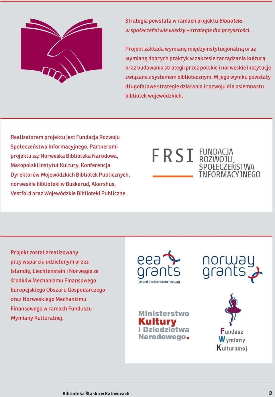 bibliotecznym. W jego wyniku powstały długofalowe strategie działania i rozwoju dla osiemnastu bibliotek wojewódzkich. Realizatorem projektu jest Fundacja Rozwoju Społeczeństwa Informacyjnego.