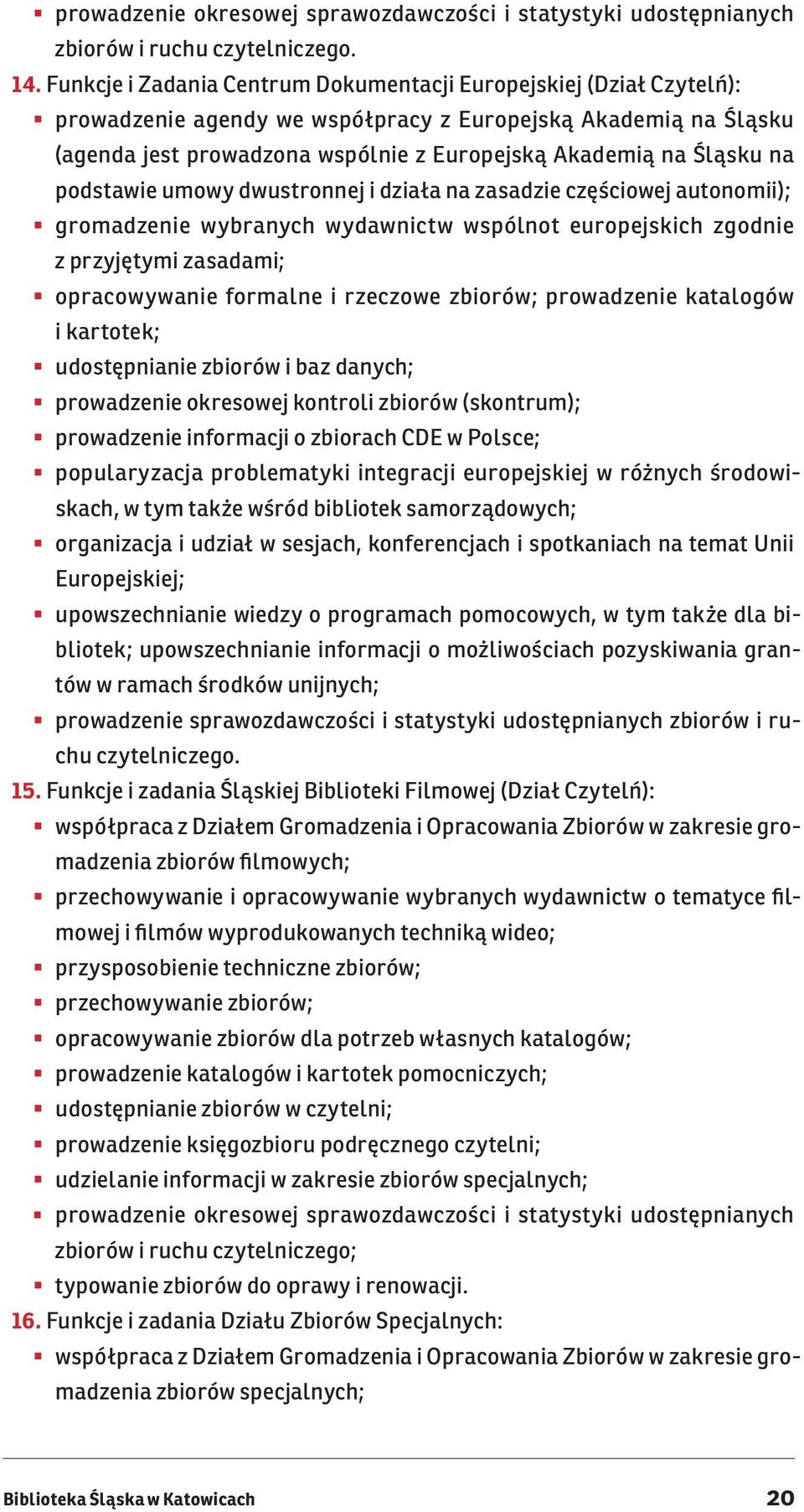 na podstawie umowy dwustronnej i działa na zasadzie częściowej autonomii); gromadzenie wybranych wydawnictw wspólnot europejskich zgodnie z przyjętymi zasadami; opracowywanie formalne i rzeczowe