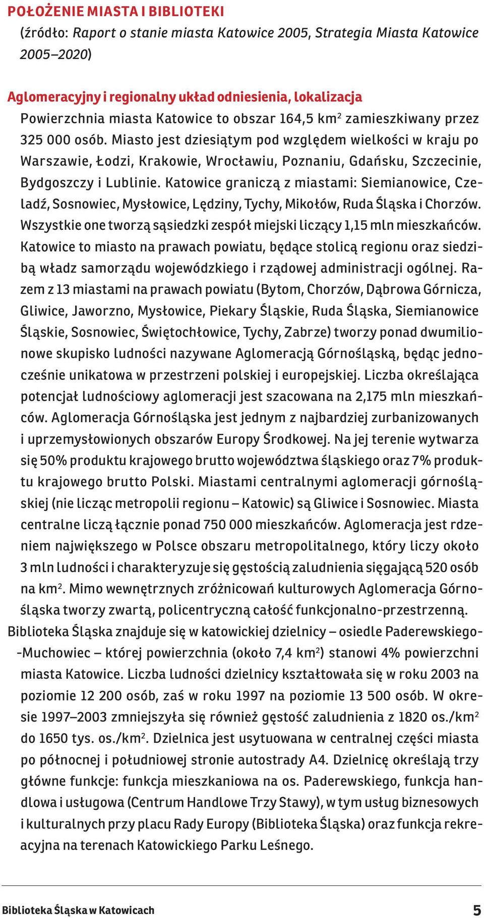 Miasto jest dziesiątym pod względem wielkości w kraju po Warszawie, Łodzi, Krakowie, Wrocławiu, Poznaniu, Gdańsku, Szczecinie, Bydgoszczy i Lublinie.