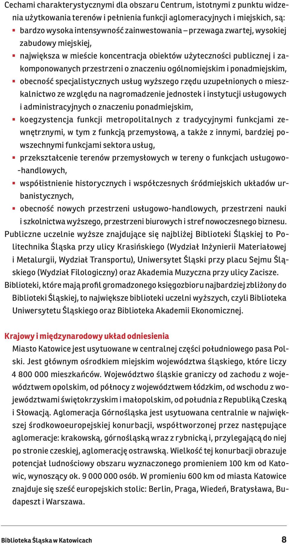 specjalistycznych usług wyższego rzędu uzupełnionych o mieszkalnictwo ze względu na nagromadzenie jednostek i instytucji usługowych i administracyjnych o znaczeniu ponadmiejskim, koegzystencja