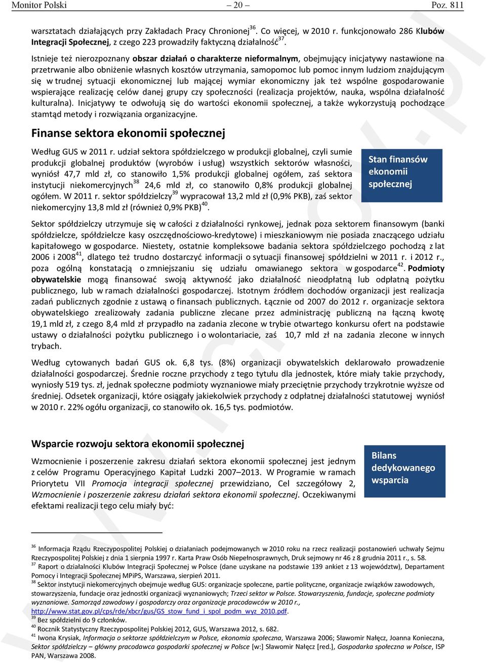 Istnieje też nierozpoznany obszar działań o charakterze nieformalnym, obejmujący inicjatywy nastawione na przetrwanie albo obniżenie własnych kosztów utrzymania, samopomoc lub pomoc innym ludziom