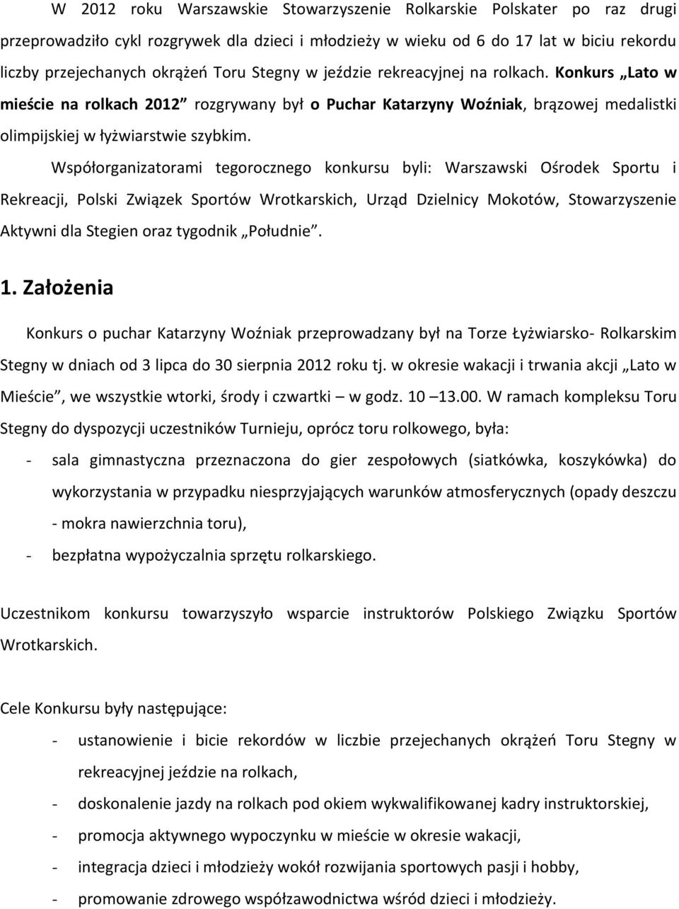 Współorganizatorami tegorocznego konkursu byli: Warszawski Ośrodek Sportu i Rekreacji, Polski Związek Sportów Wrotkarskich, Urząd Dzielnicy Mokotów, Stowarzyszenie Aktywni dla Stegien oraz tygodnik