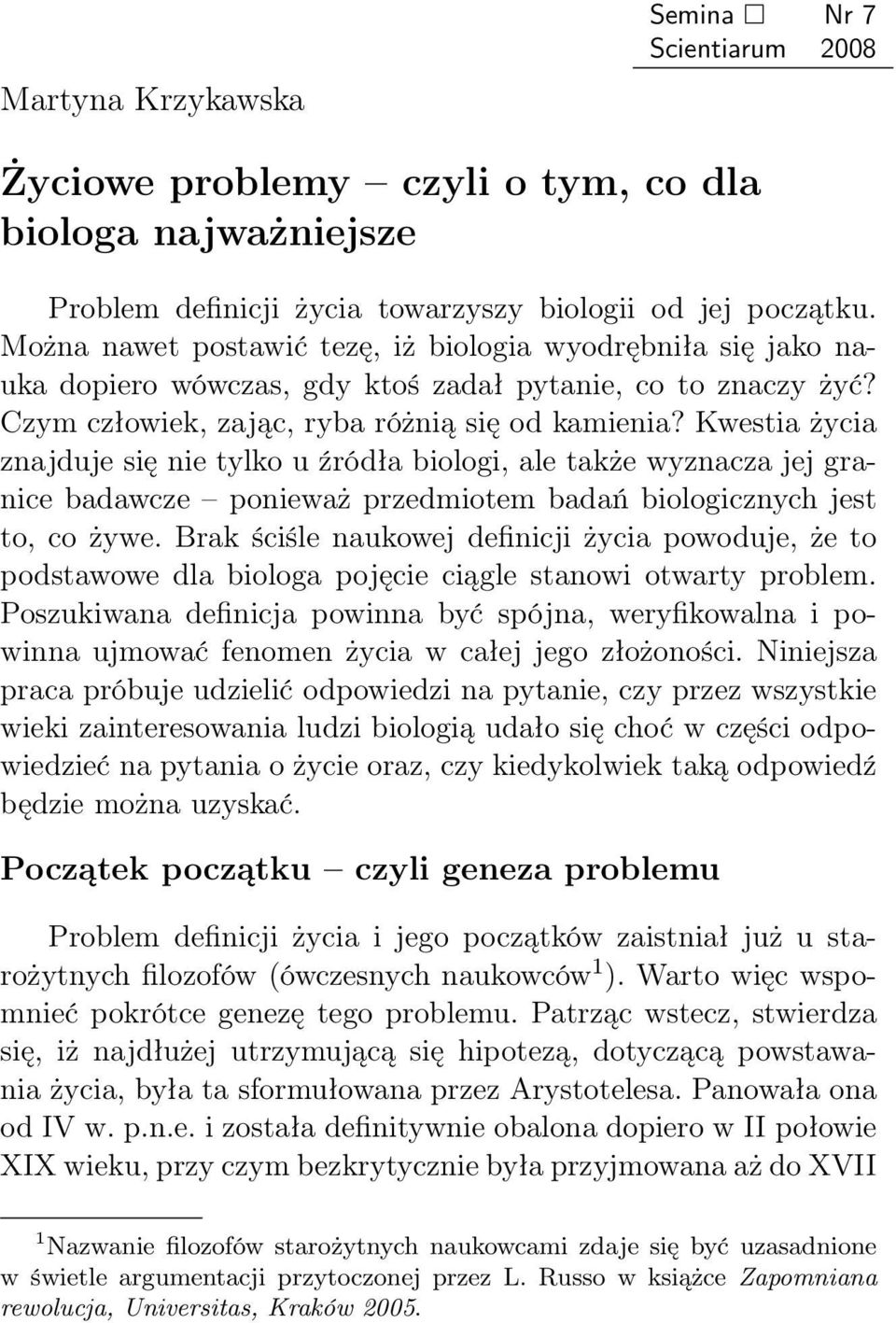 Kwestia życia znajduje się nie tylko u źródła biologi, ale także wyznacza jej granice badawcze ponieważ przedmiotem badań biologicznych jest to, co żywe.