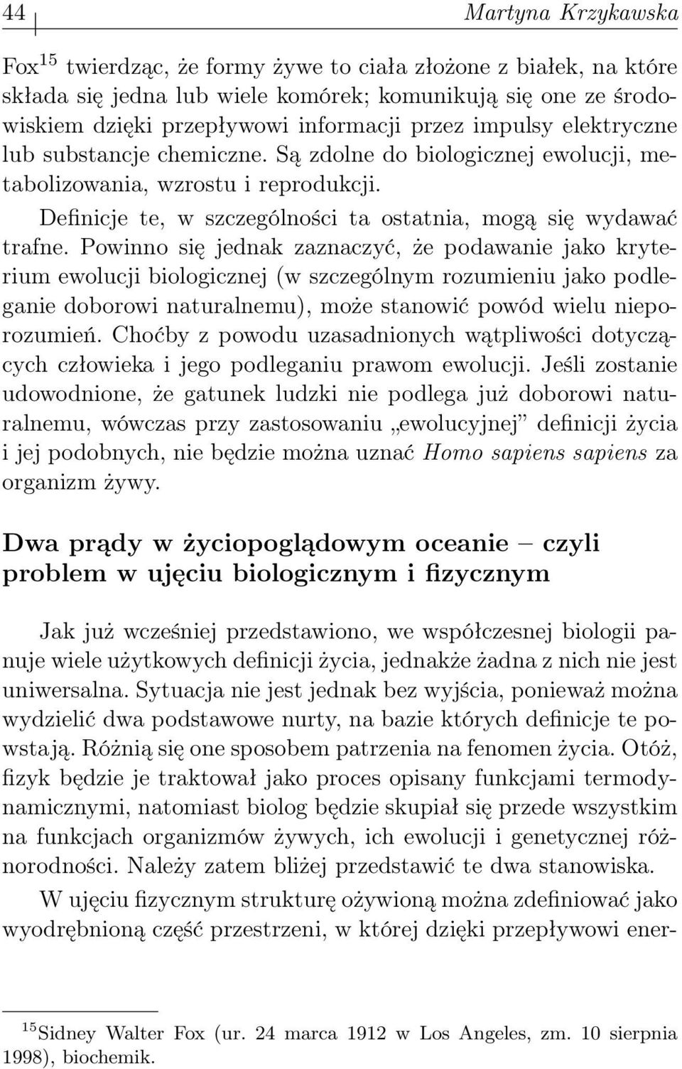 Powinno się jednak zaznaczyć, że podawanie jako kryterium ewolucji biologicznej (w szczególnym rozumieniu jako podleganie doborowi naturalnemu), może stanowić powód wielu nieporozumień.