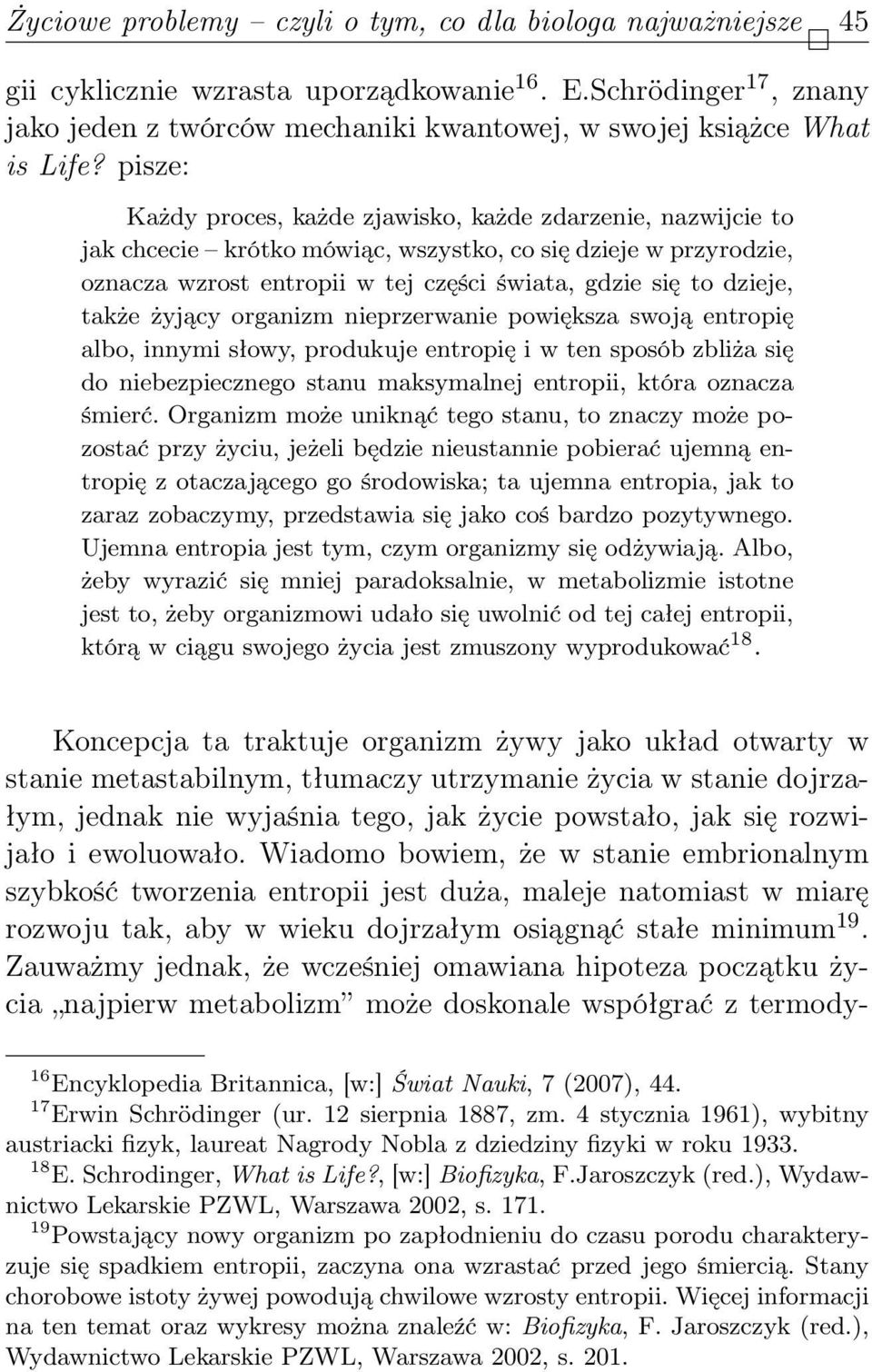 także żyjący organizm nieprzerwanie powiększa swoją entropię albo, innymi słowy, produkuje entropię i w ten sposób zbliża się do niebezpiecznego stanu maksymalnej entropii, która oznacza śmierć.