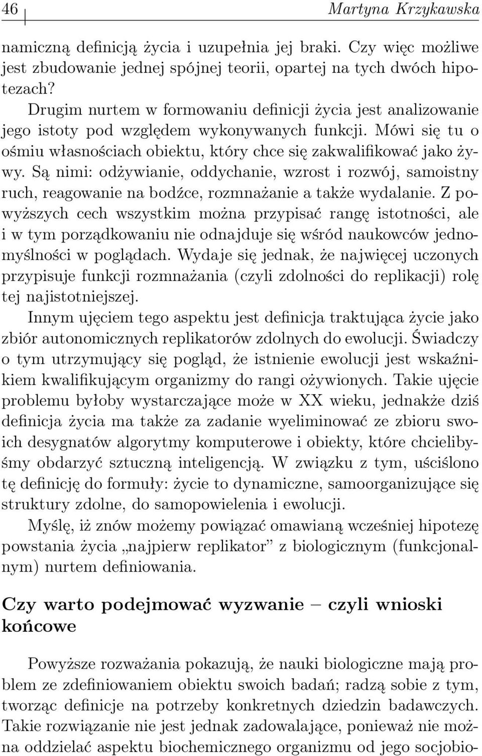 Są nimi: odżywianie, oddychanie, wzrost i rozwój, samoistny ruch, reagowanie na bodźce, rozmnażanie a także wydalanie.