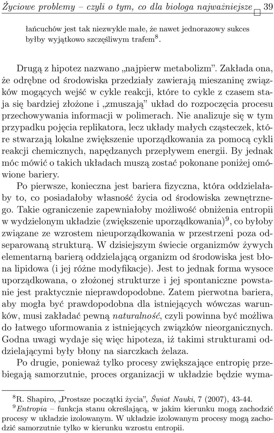 Zakłada ona, że odrębne od środowiska przedziały zawierają mieszaninę związków mogących wejść w cykle reakcji, które to cykle z czasem staja się bardziej złożone i zmuszają układ do rozpoczęcia