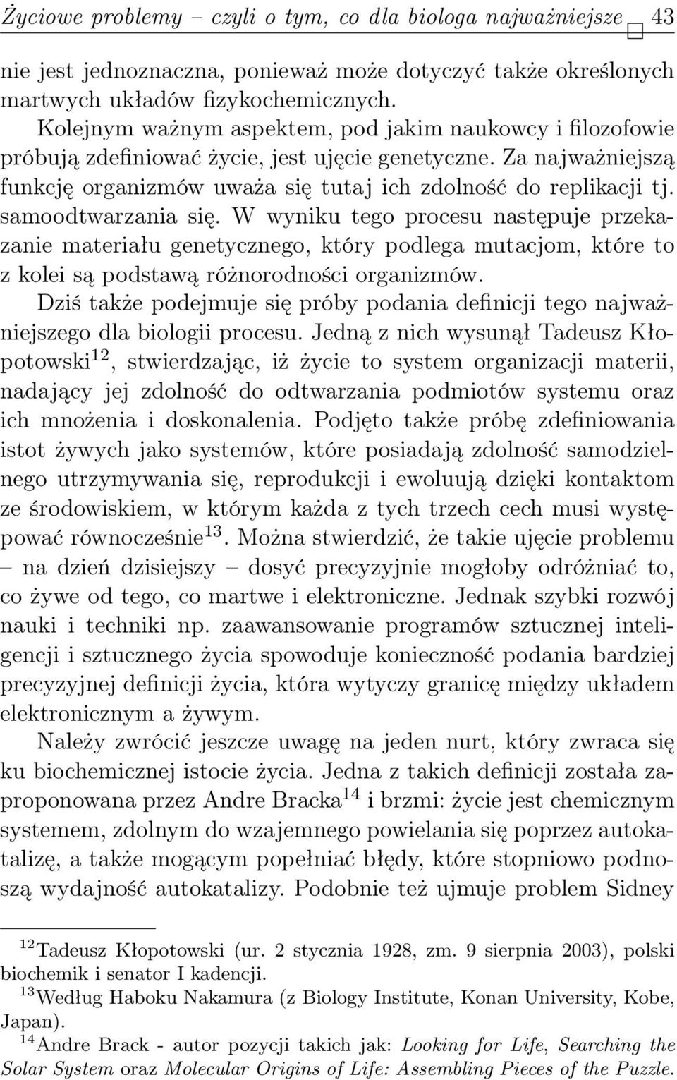 samoodtwarzania się. W wyniku tego procesu następuje przekazanie materiału genetycznego, który podlega mutacjom, które to z kolei są podstawą różnorodności organizmów.