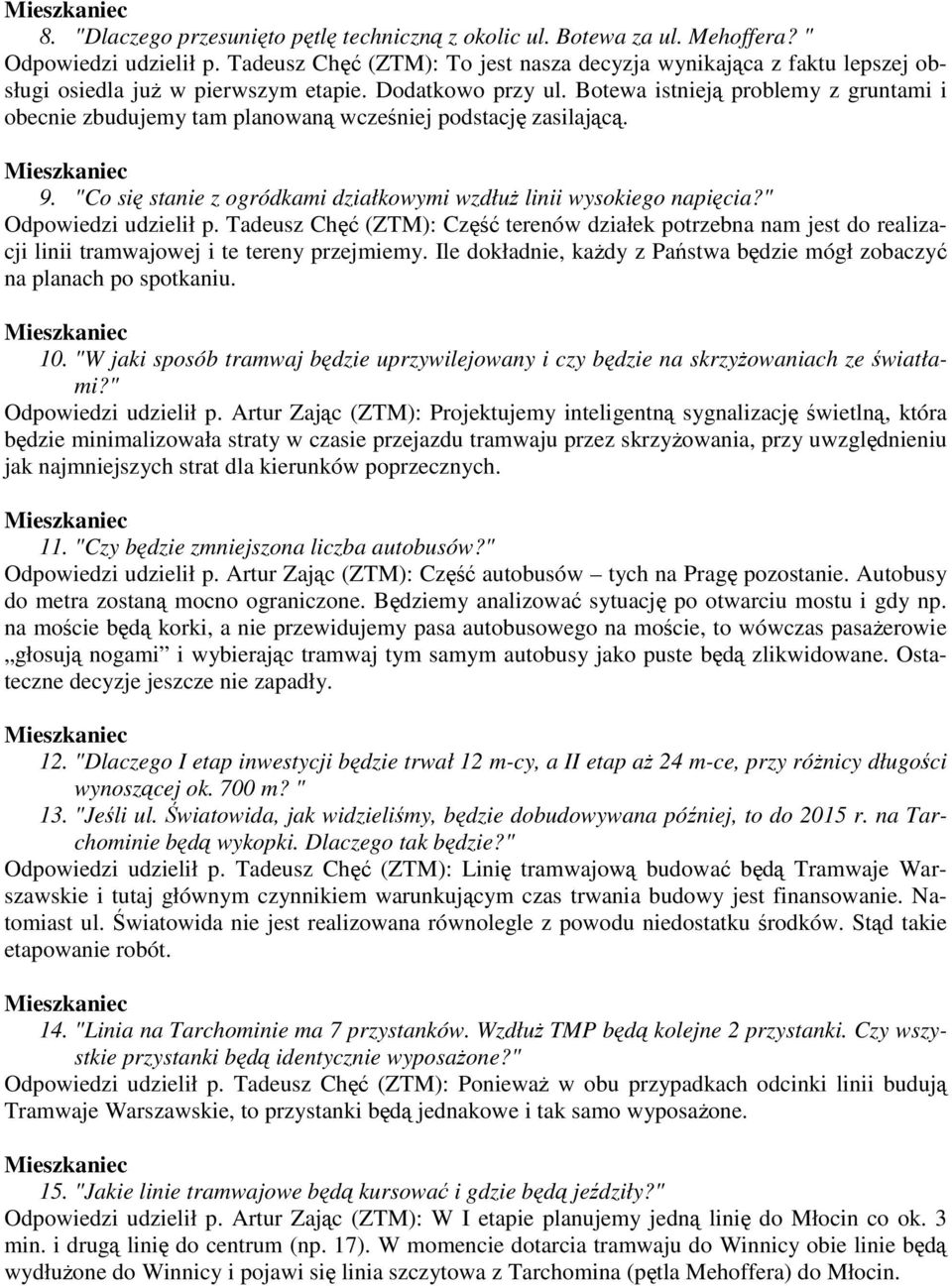 Botewa istnieją problemy z gruntami i obecnie zbudujemy tam planowaną wcześniej podstację zasilającą. 9. "Co się stanie z ogródkami działkowymi wzdłuŝ linii wysokiego napięcia?" Odpowiedzi udzielił p.