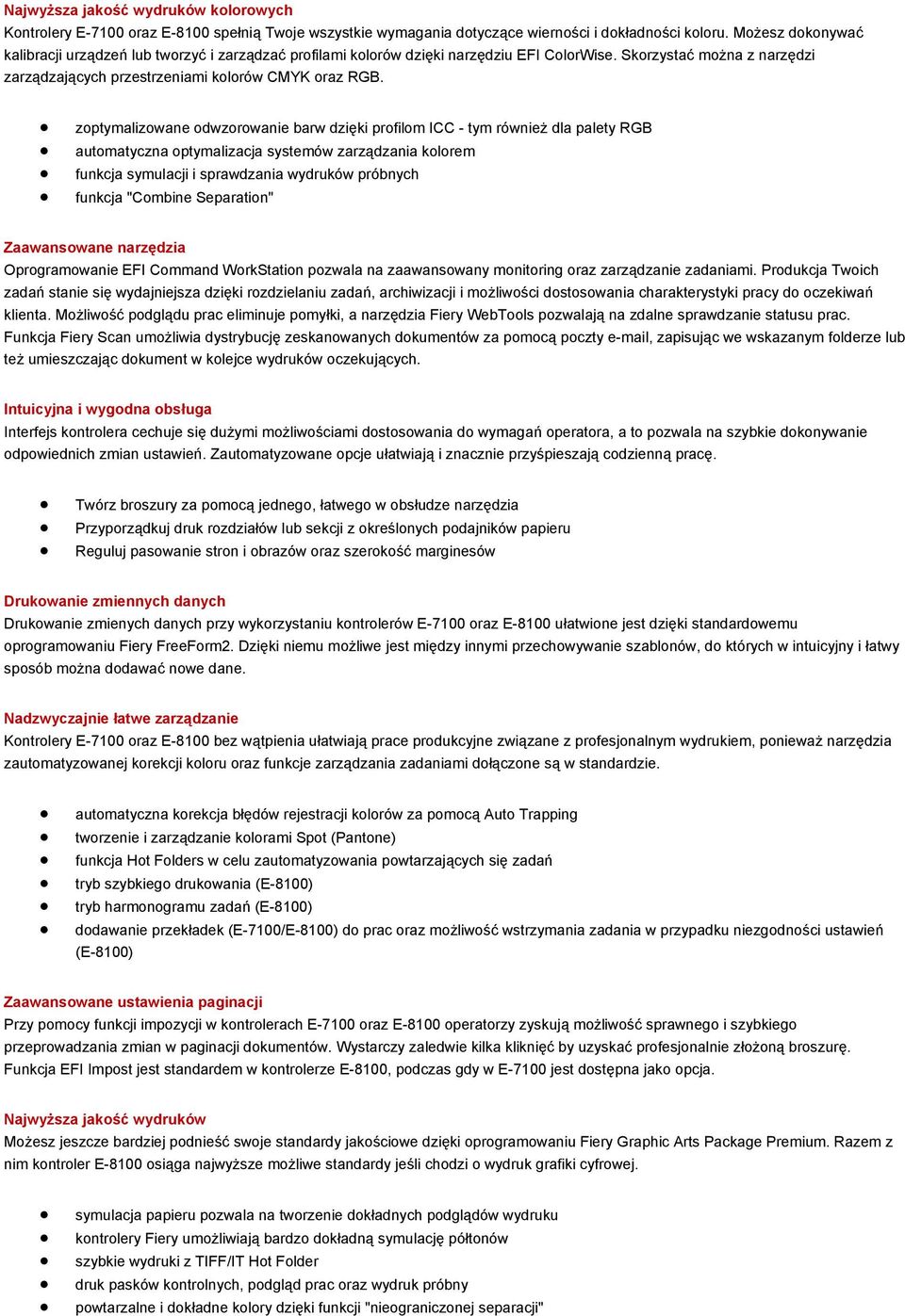 zoptymalizowane odwzorowanie barw dzięki profilom ICC - tym również dla palety RGB automatyczna optymalizacja systemów zarządzania kolorem funkcja symulacji i sprawdzania wydruków próbnych funkcja