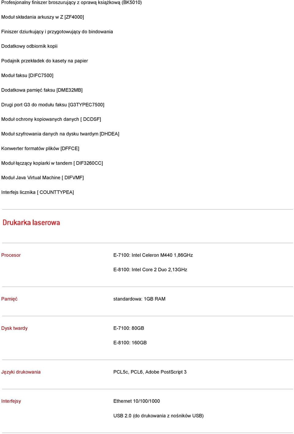 twardym [DHDEA] Konwerter formatów plików [DFFCE] Moduł łączący kopiarki w tandem [ DIF3260CC] Moduł Java Virtual Machine [ DIFVMF] Interfejs licznika [ COUNTTYPEA] Procesor E-7100: Intel Celeron