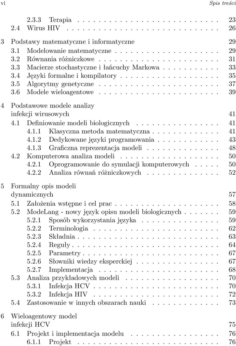 6 Modele wieloagentowe....................... 39 4 Podstawowe modele analizy infekcji wirusowych 41 4.1 Definiowanie modeli biologicznych................ 41 4.1.1 Klasyczna metoda matematyczna............. 41 4.1.2 Dedykowane języki programowania.