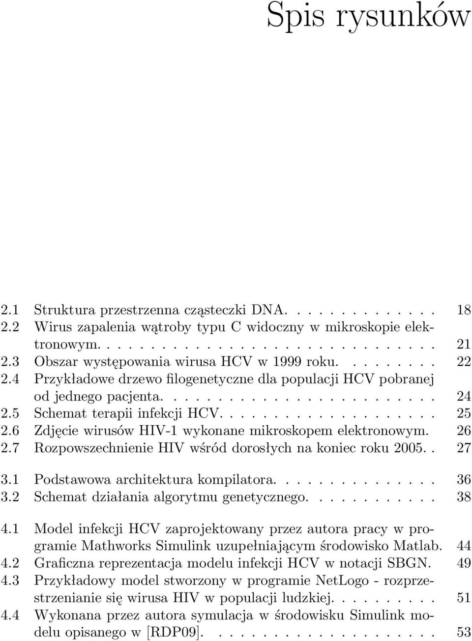 5 Schemat terapii infekcji HCV.................... 25 2.6 Zdjęcie wirusów HIV-1 wykonane mikroskopem elektronowym. 26 2.7 Rozpowszechnienie HIV wśród dorosłych na koniec roku 2005.. 27 3.