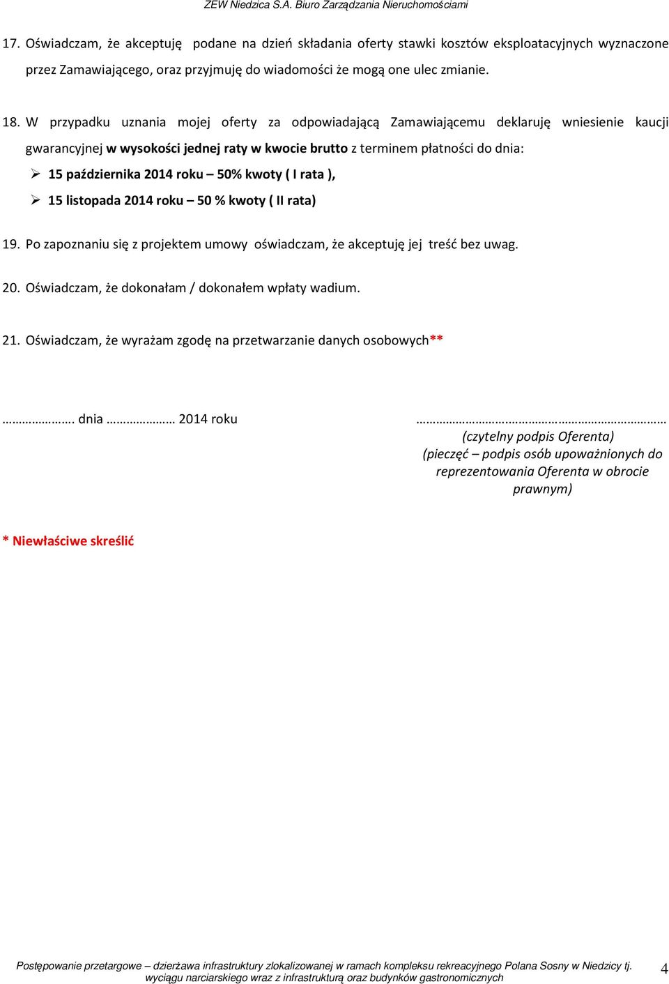 roku 50% kwoty ( I rata ), 15 listopada 2014 roku 50 % kwoty ( II rata) 19. Po zapoznaniu się z projektem umowy oświadczam, że akceptuję jej treść bez uwag. 20. Oświadczam, że dokonałam / dokonałem wpłaty wadium.