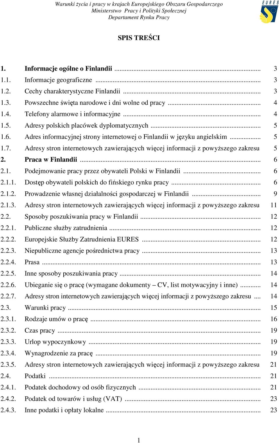 Adresy stron internetowych zawierających więcej informacji z powyŝszego zakresu 5 2. Praca w Finlandii... 6 2.1. Podejmowanie pracy przez obywateli Polski w Finlandii... 6 2.1.1. Dostęp obywateli polskich do fińskiego rynku pracy.