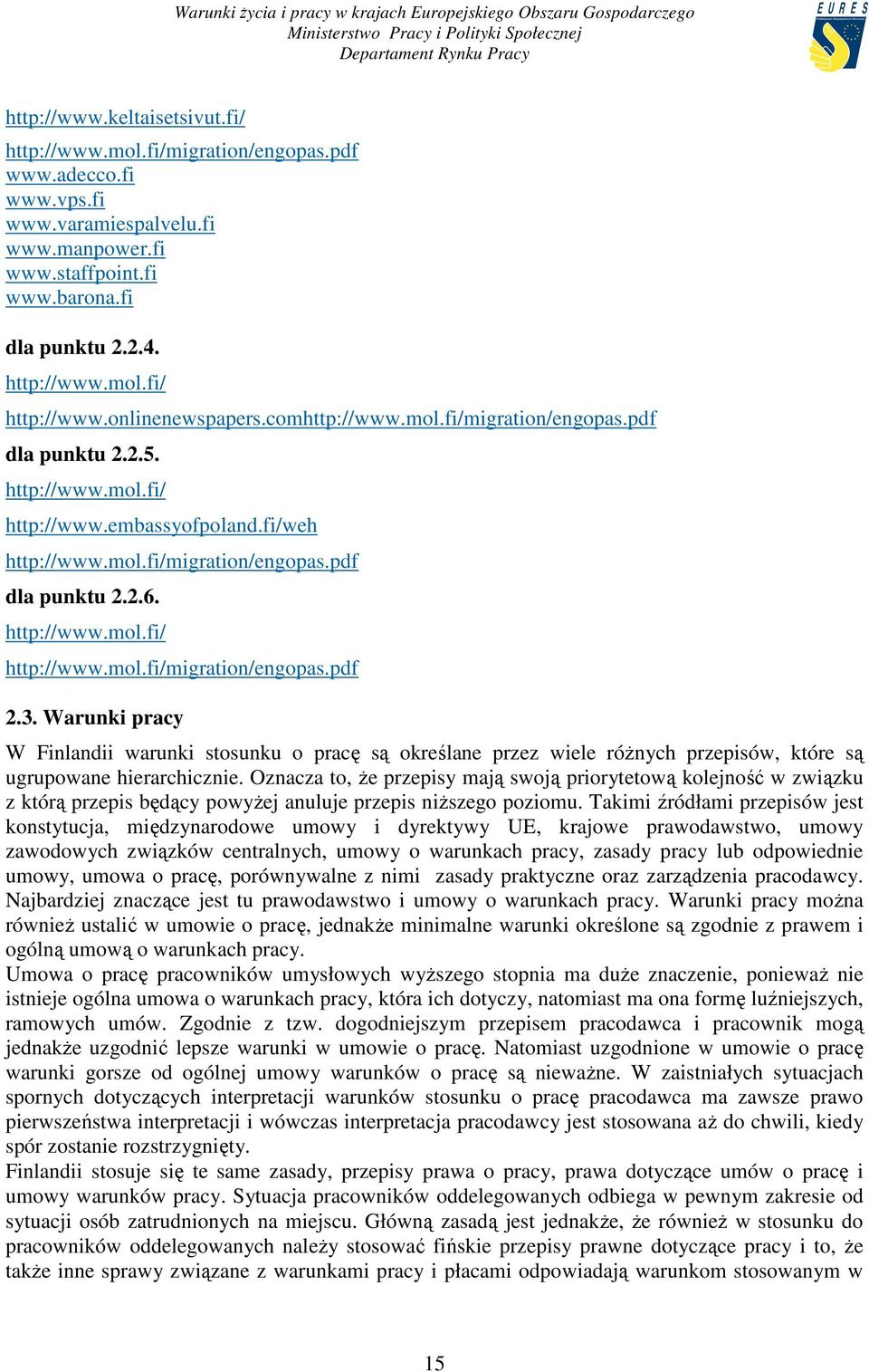 3. Warunki pracy W Finlandii warunki stosunku o pracę są określane przez wiele róŝnych przepisów, które są ugrupowane hierarchicznie.