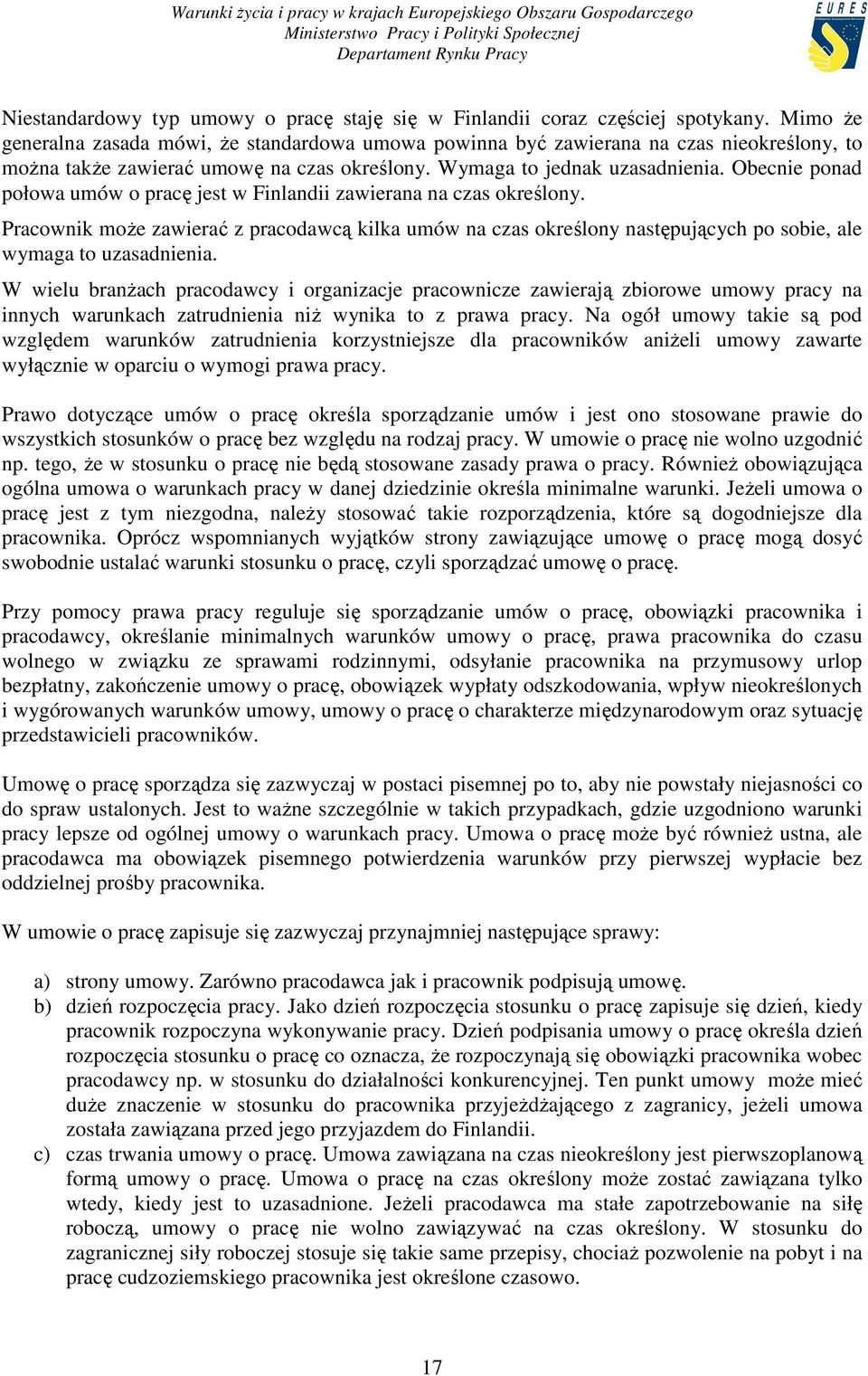 Obecnie ponad połowa umów o pracę jest w Finlandii zawierana na czas określony. Pracownik moŝe zawierać z pracodawcą kilka umów na czas określony następujących po sobie, ale wymaga to uzasadnienia.