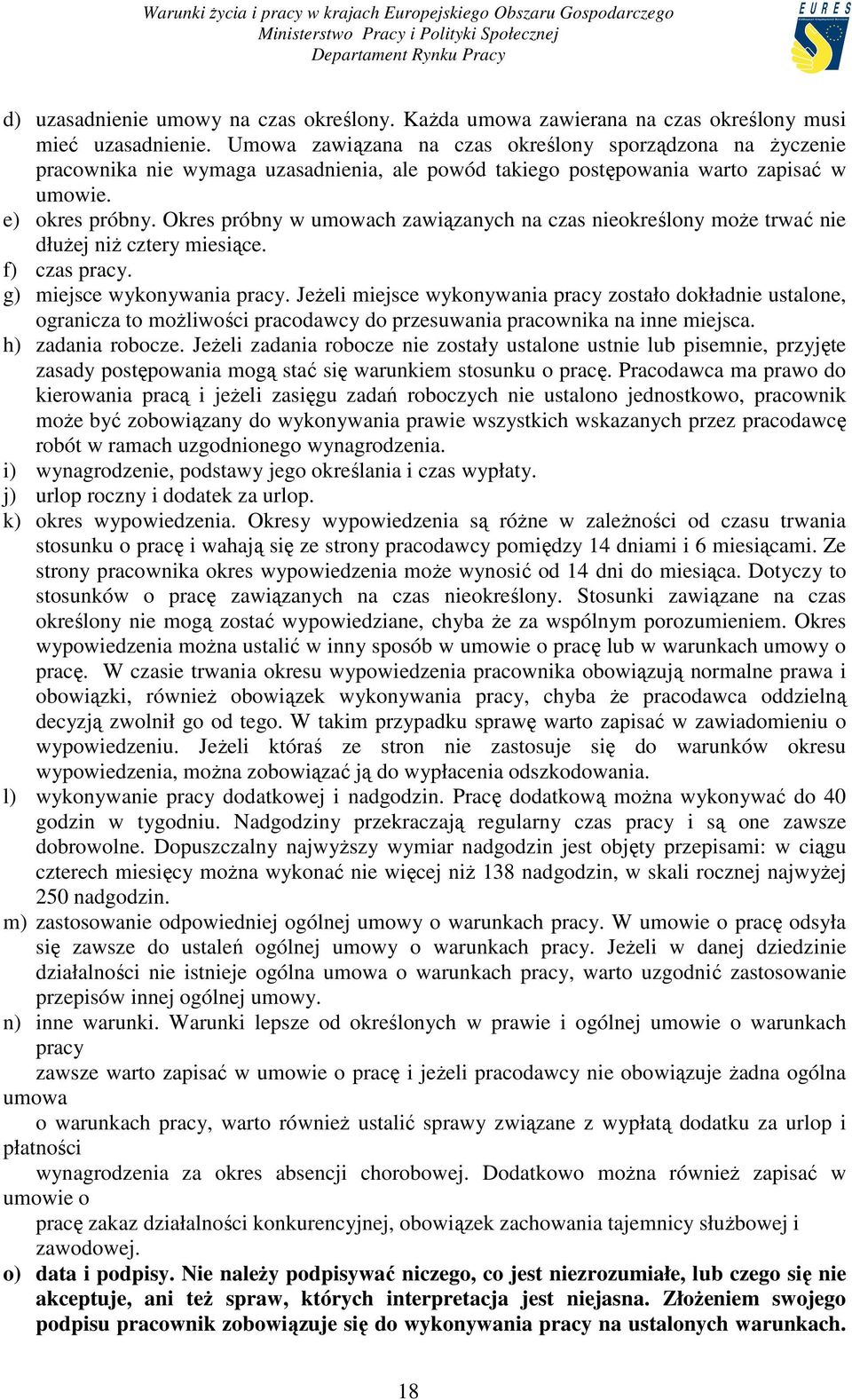 Okres próbny w umowach zawiązanych na czas nieokreślony moŝe trwać nie dłuŝej niŝ cztery miesiące. f) czas pracy. g) miejsce wykonywania pracy.