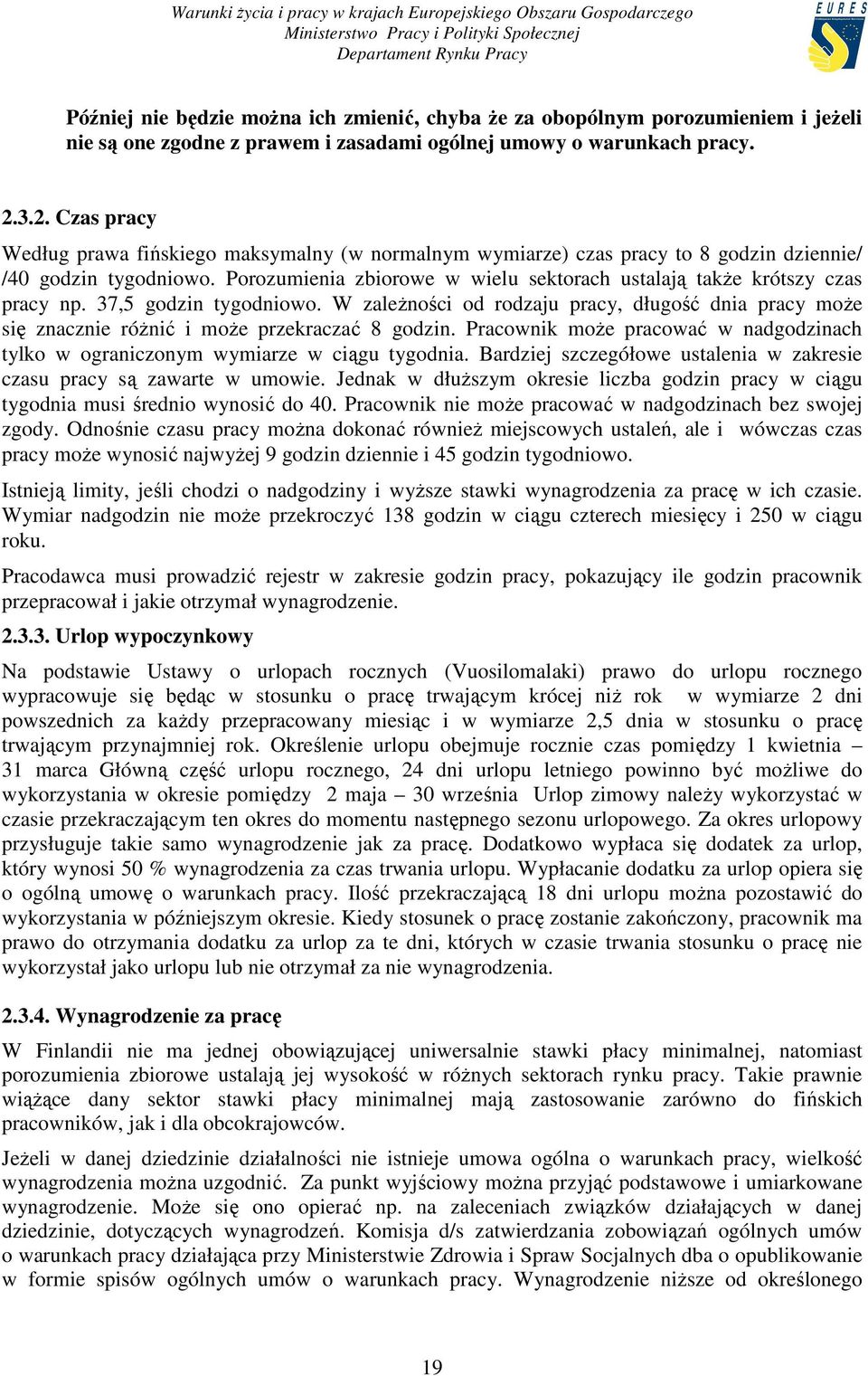 Porozumienia zbiorowe w wielu sektorach ustalają takŝe krótszy czas pracy np. 37,5 godzin tygodniowo.