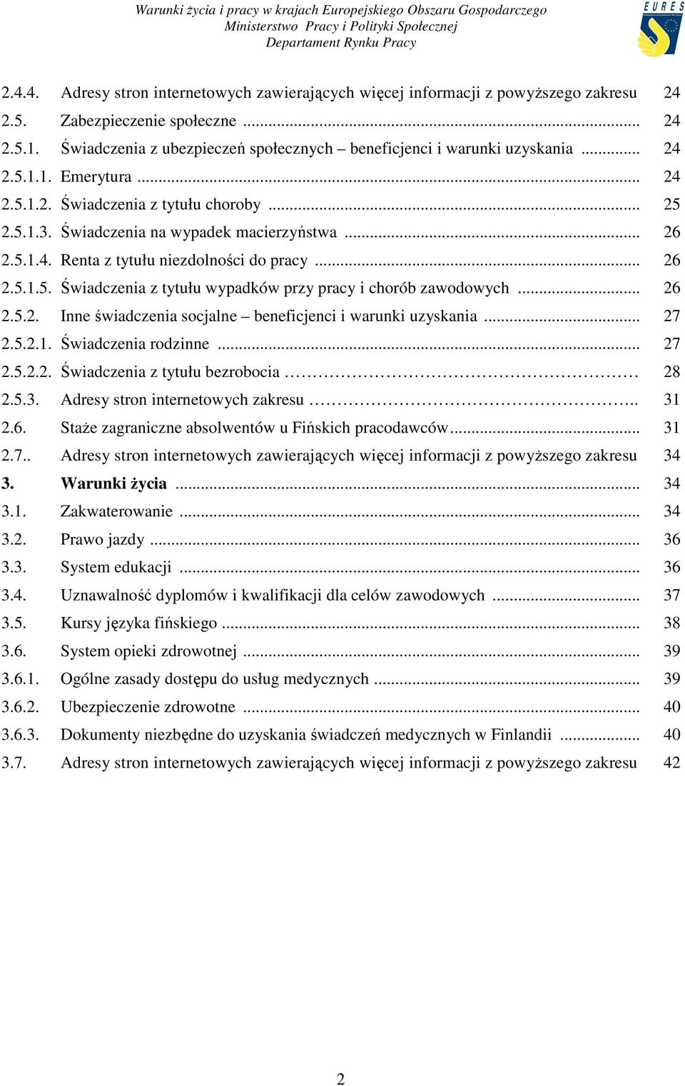 5.1.4. Renta z tytułu niezdolności do pracy... 26 2.5.1.5. Świadczenia z tytułu wypadków przy pracy i chorób zawodowych... 26 2.5.2. Inne świadczenia socjalne beneficjenci i warunki uzyskania... 27 2.